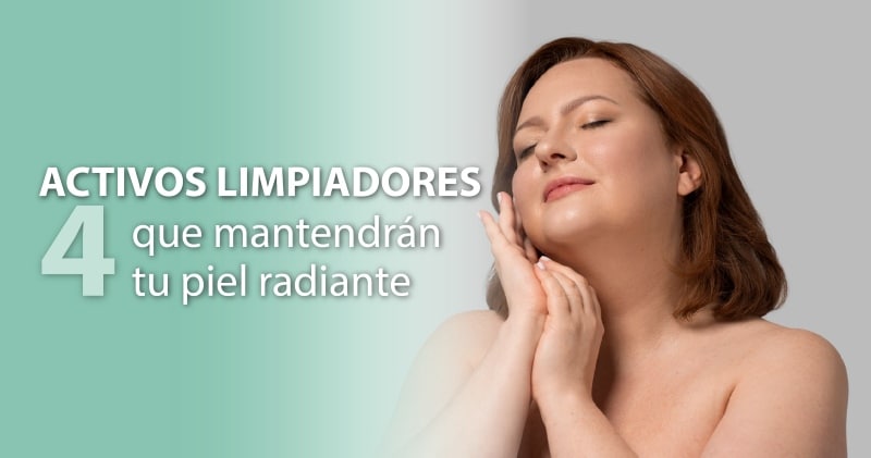 4 activos limpiadores que mantendrán tu piel radiante