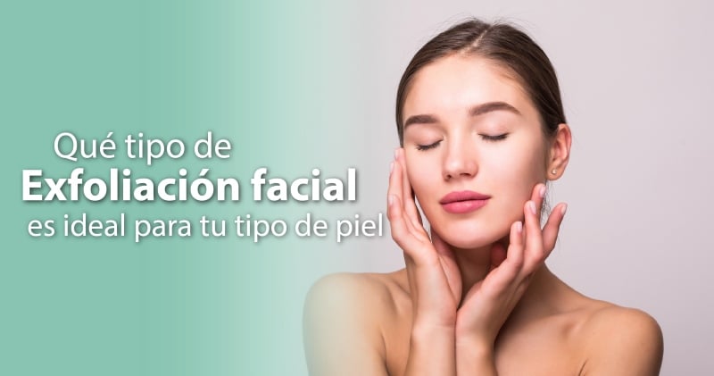 ¿Qué tipo de exfoliación facial es ideal según tu tipo de piel?