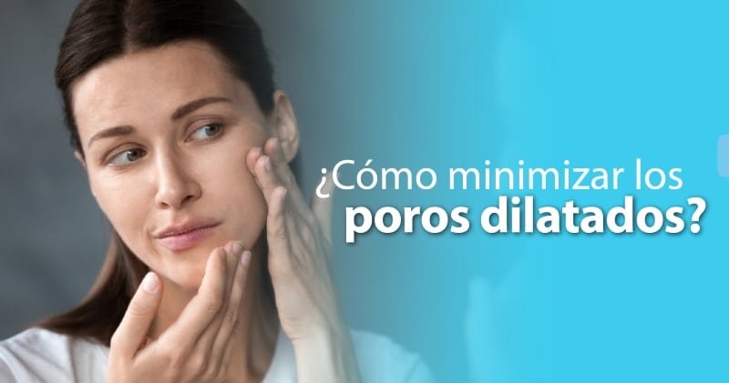 Todo sobre los poros dilatados y cómo minimizarlos