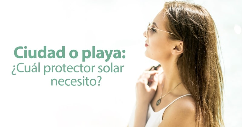 Ciudad o playa: ¿Cuál protector solar necesito?