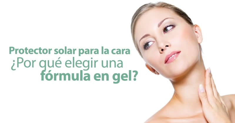 Protector solar para la cara: ¿Por qué elegir una fórmula en gel?
