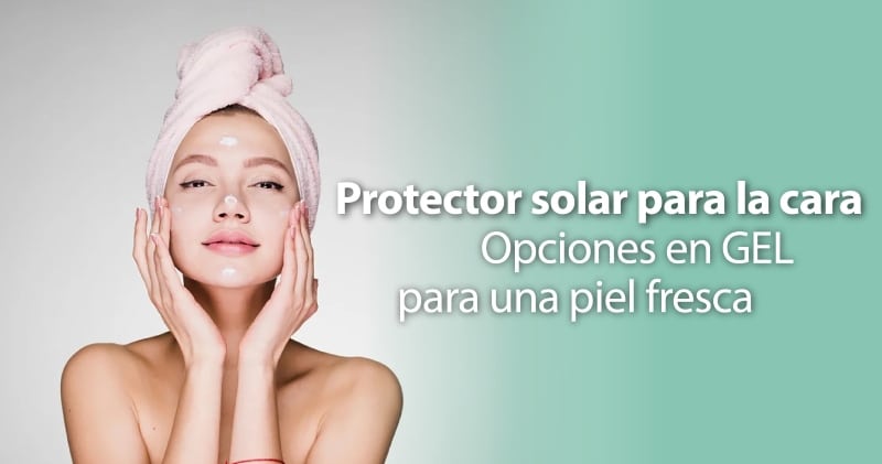 Protector solar para la cara: Opciones en gel para una piel fresca