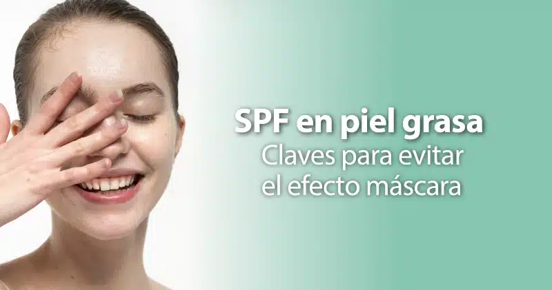 SPF en piel grasa: claves para evitar el efecto máscara